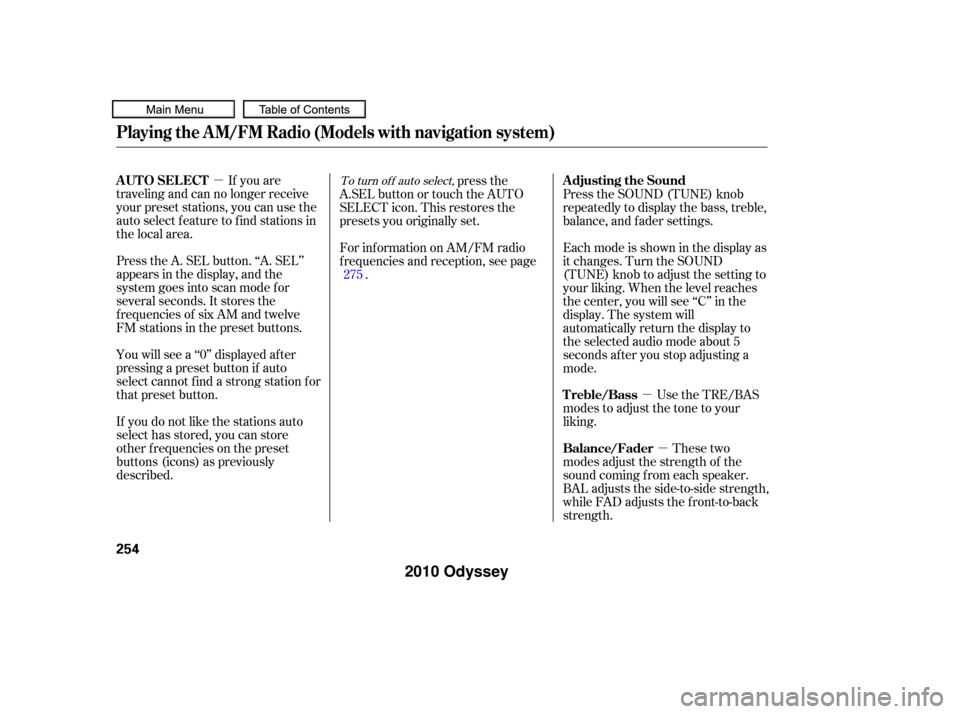 HONDA ODYSSEY 2010 RB3-RB4 / 4.G Owners Manual µµµ
If you are
traveling and can no longer receive
your preset stations, you can use the
auto select feature to find stations in
the local area.
Press the A. SEL button. ‘‘A. SEL’’
appea HONDA ODYSSEY 2010 RB3-RB4 / 4.G Owners Manual µµµ
If you are
traveling and can no longer receive
your preset stations, you can use the
auto select feature to find stations in
the local area.
Press the A. SEL button. ‘‘A. SEL’’
appea