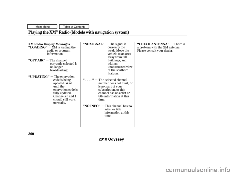 HONDA ODYSSEY 2010 RB3-RB4 / 4.G Owners Manual µ
µ µ
µ
µ
µ µ
The signal is
currently too
weak. Move the
vehicle to an area
away from tall
buildings, and
with an
unobstructed view
of the southern
horizon.
The selected channel
number d
