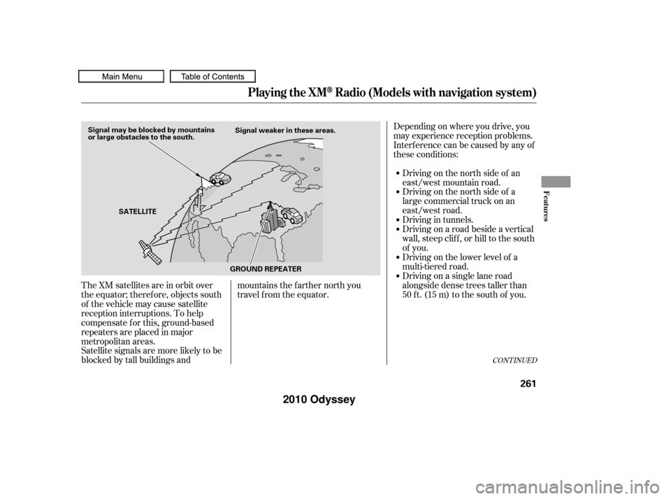 HONDA ODYSSEY 2010 RB3-RB4 / 4.G Owners Manual CONT INUED
The XM satellites are in orbit over
the equator; therefore, objects south
of the vehicle may cause satellite
reception interruptions. To help
compensate f or this, ground-based
repeaters ar HONDA ODYSSEY 2010 RB3-RB4 / 4.G Owners Manual CONT INUED
The XM satellites are in orbit over
the equator; therefore, objects south
of the vehicle may cause satellite
reception interruptions. To help
compensate f or this, ground-based
repeaters ar
