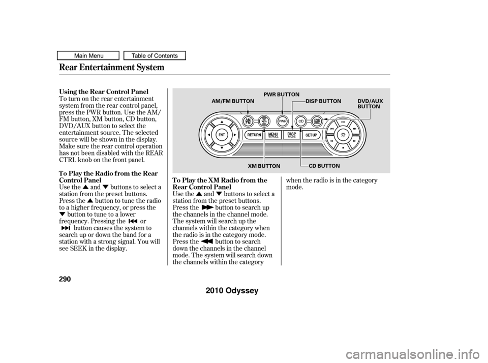 HONDA ODYSSEY 2010 RB3-RB4 / 4.G Owners Manual ÛÝ
ÛÝ
Û
Ý Use the and buttons to select a
station f rom the preset buttons.
Press the button to search up
the channels in the channel mode.
The system will search up the
channels within th HONDA ODYSSEY 2010 RB3-RB4 / 4.G Owners Manual ÛÝ
ÛÝ
Û
Ý Use the and buttons to select a
station f rom the preset buttons.
Press the button to search up
the channels in the channel mode.
The system will search up the
channels within th