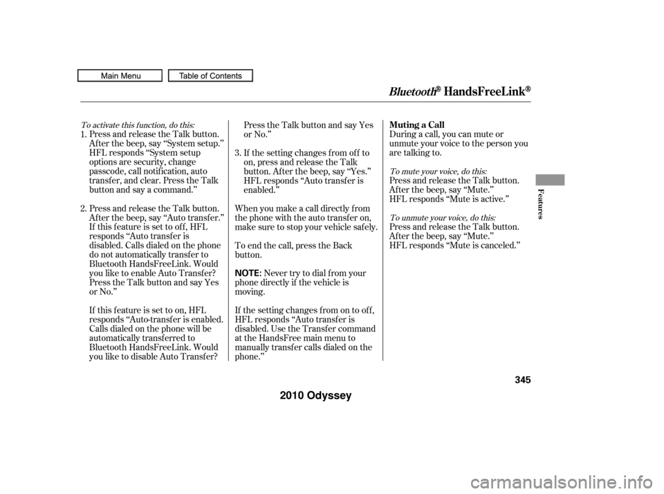 HONDA ODYSSEY 2010 RB3-RB4 / 4.G Owners Manual To activate this function, do this:To mute your voice, do this:To unmute your voice, do this:
During a call, you can mute or
unmute your voice to the person you
are talking to.
Press and release the T
