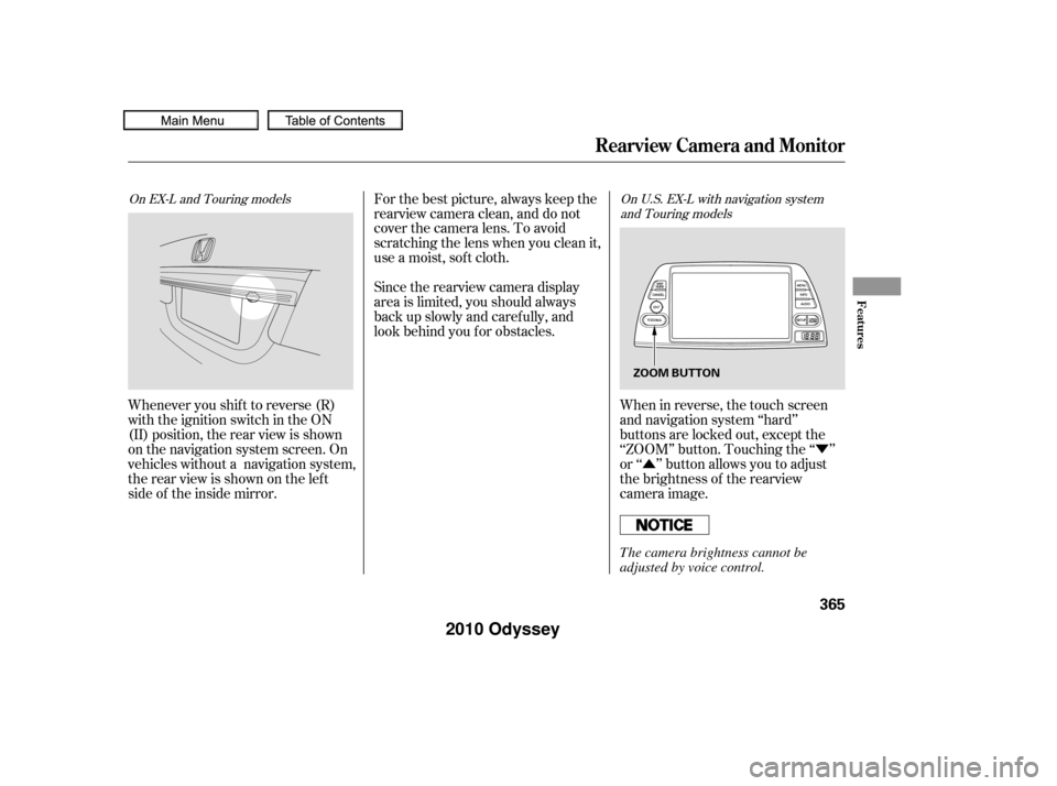 HONDA ODYSSEY 2010 RB3-RB4 / 4.G Owners Manual Ý
Û
When in reverse, the touch screen
and navigation system ‘‘hard’’
buttons are locked out, except the
‘‘ZOOM’’ button. Touching the ‘‘ ’’
or ‘‘ ’’ button allows y HONDA ODYSSEY 2010 RB3-RB4 / 4.G Owners Manual Ý
Û
When in reverse, the touch screen
and navigation system ‘‘hard’’
buttons are locked out, except the
‘‘ZOOM’’ button. Touching the ‘‘ ’’
or ‘‘ ’’ button allows y