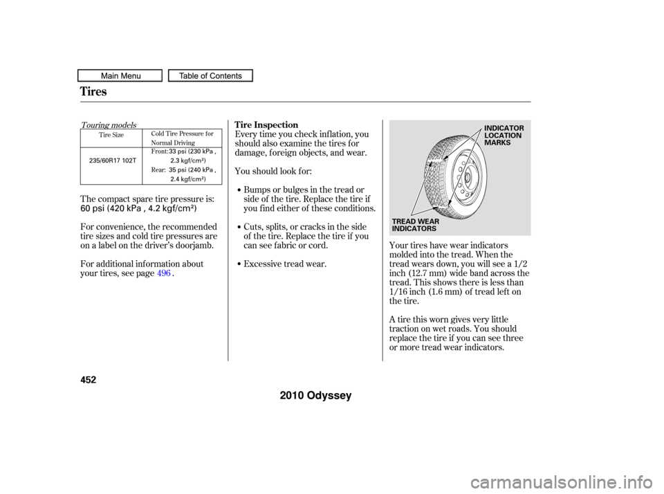 HONDA ODYSSEY 2010 RB3-RB4 / 4.G Owners Manual Every time you check inf lation, you
should also examine the tires f or
damage, f oreign objects, and wear.
Youshouldlookfor:Bumps or bulges in the tread or
side of the tire. Replace the tire if
youfi HONDA ODYSSEY 2010 RB3-RB4 / 4.G Owners Manual Every time you check inf lation, you
should also examine the tires f or
damage, f oreign objects, and wear.
Youshouldlookfor:Bumps or bulges in the tread or
side of the tire. Replace the tire if
youfi