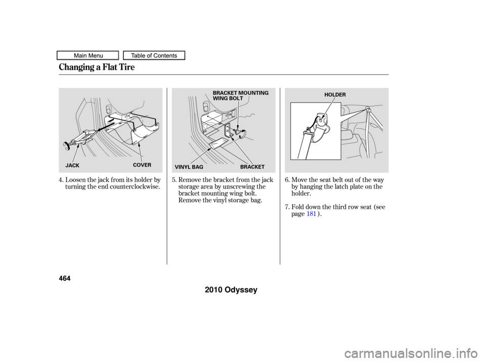 HONDA ODYSSEY 2010 RB3-RB4 / 4.G Owners Manual Loosen the jack from its holder by
turning the end counterclockwise.Remove the bracket from the jack
storageareabyunscrewingthe
bracket mounting wing bolt.
Remove the vinyl storage bag.Move the seat b