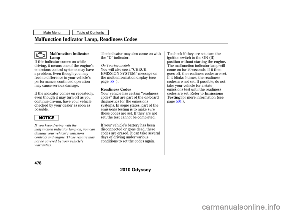 HONDA ODYSSEY 2010 RB3-RB4 / 4.G Owners Manual If the indicator comes on repeatedly,
even though it may turn of f as you
continue driving, have your vehicle
checked by your dealer as soon as
possible.The indicator may also come on with
the ‘‘D