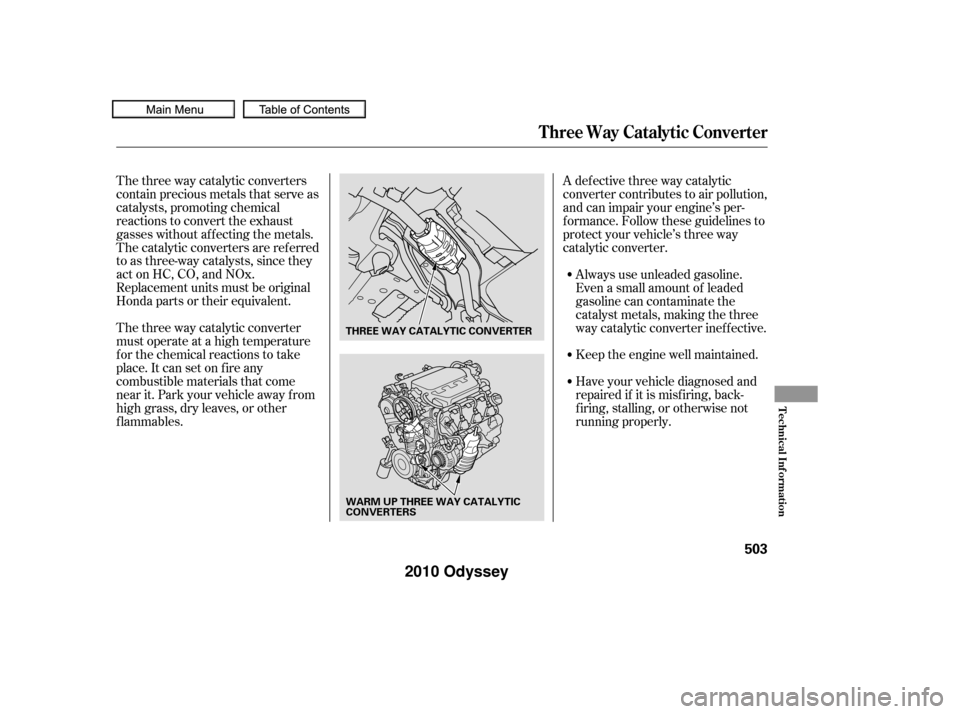 HONDA ODYSSEY 2010 RB3-RB4 / 4.G Owners Manual The three way catalytic converter
must operate at a high temperature
for the chemical reactions to take
place. It can set on f ire any
combustible materials that come
near it. Park your vehicle away f HONDA ODYSSEY 2010 RB3-RB4 / 4.G Owners Manual The three way catalytic converter
must operate at a high temperature
for the chemical reactions to take
place. It can set on f ire any
combustible materials that come
near it. Park your vehicle away f
