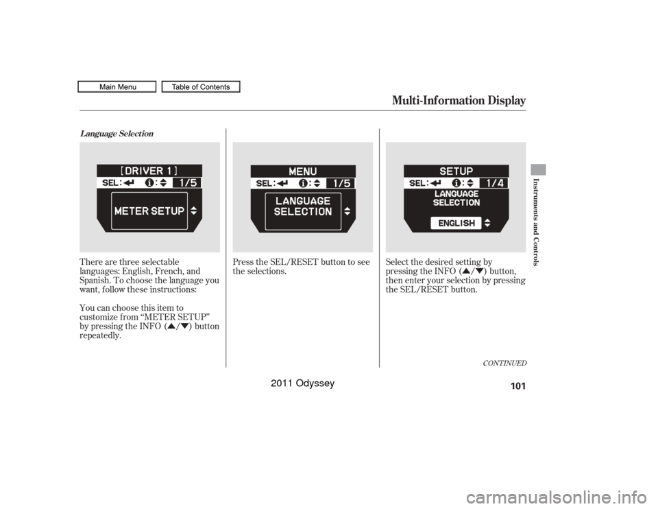 HONDA ODYSSEY 2011 RB3-RB4 / 4.G Owners Manual ÛÝÛÝ
CONT INUED
There are three selectable
languages: English, French, and
Spanish. To choose the language you
want, f ollow these instructions:
You can choose this item to
customize f rom ‘