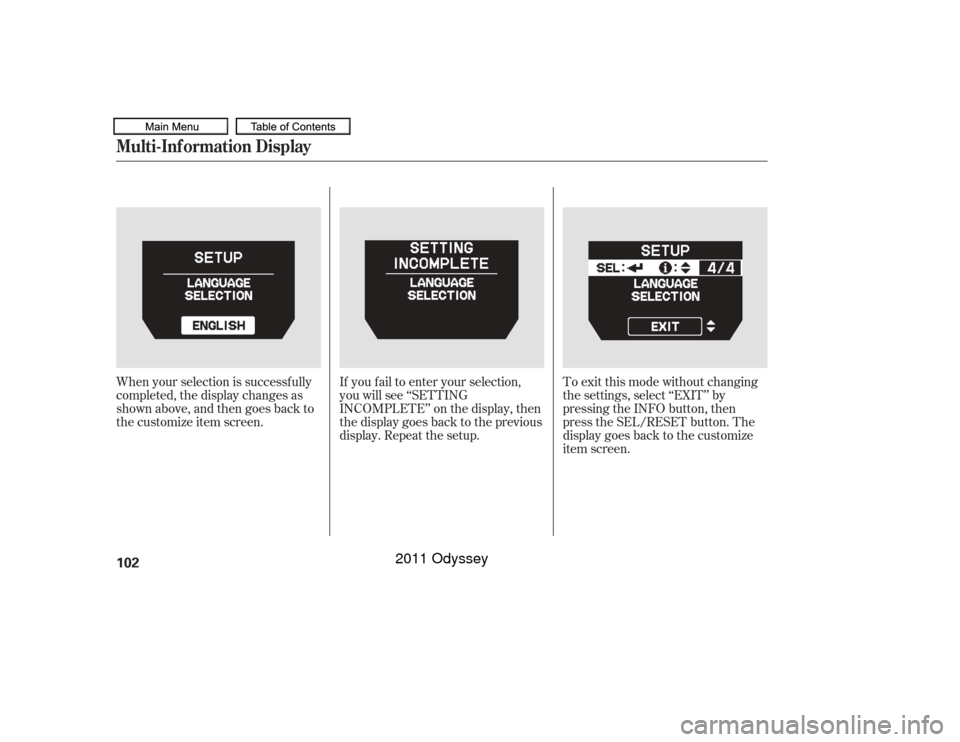 HONDA ODYSSEY 2011 RB3-RB4 / 4.G Owners Manual When your selection is successf ully
completed, the display changes as
shown above, and then goes back to
the customize item screen.If you f ail to enter your selection,
you will see ‘‘SETTING
INC