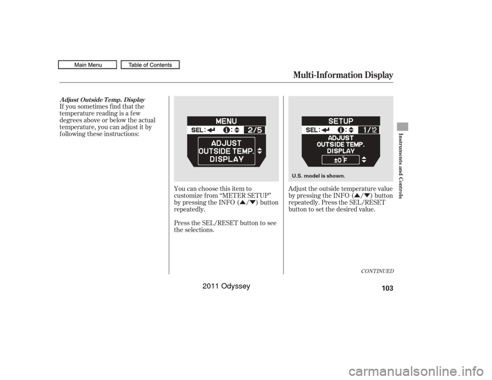 HONDA ODYSSEY 2011 RB3-RB4 / 4.G Owners Manual ÛÝÛÝ
You can choose this item to
customize f rom ‘‘METER SETUP’’
by pressing the INFO ( / ) button
repeatedly.
Press the SEL/RESET button to see
the selections. Adjust the outside temp