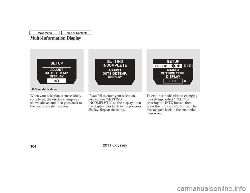HONDA ODYSSEY 2011 RB3-RB4 / 4.G Owners Manual When your selection is successf ully
completed, the display changes as
shown above, and then goes back to
the customize item screen.If you f ail to enter your selection,
you will see ‘‘SETTING
INC