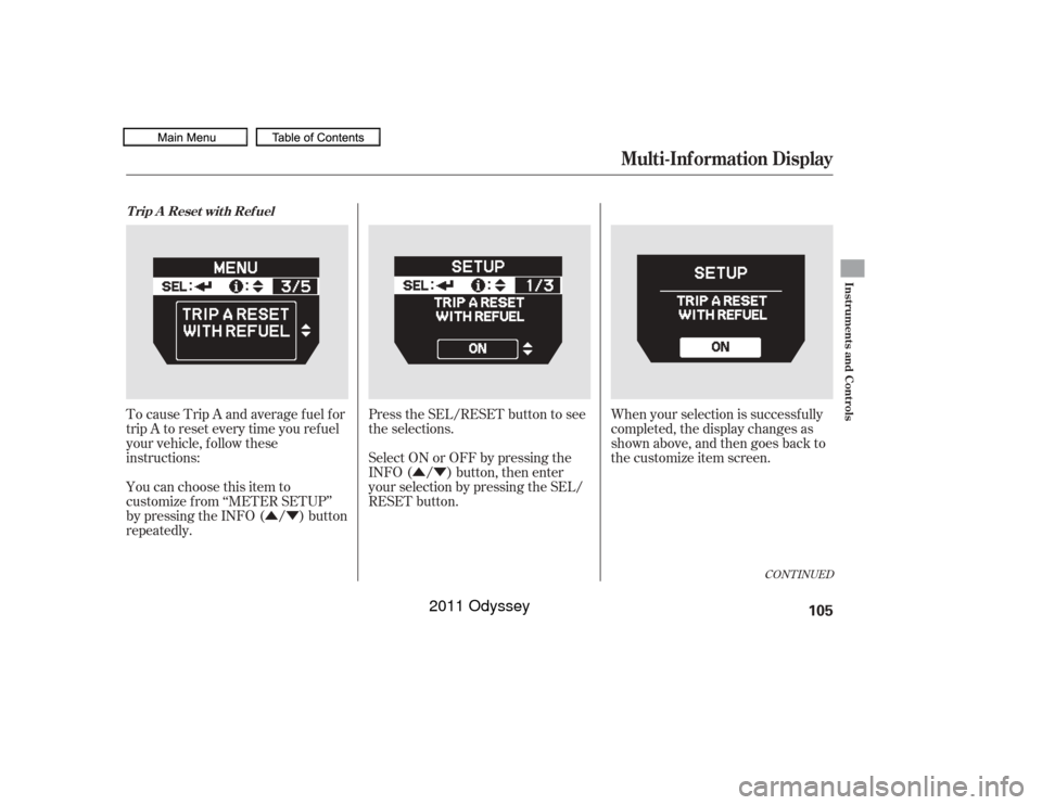HONDA ODYSSEY 2011 RB3-RB4 / 4.G Owners Manual ÛÝÛÝ
CONT INUED
To cause Trip A and average fuel for
trip A to reset every time you ref uel
your vehicle, f ollow these
instructions:
You can choose this item to
customize f rom ‘‘METER SE