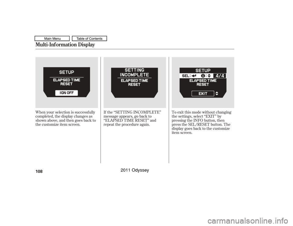 HONDA ODYSSEY 2011 RB3-RB4 / 4.G Owners Manual When your selection is successf ully
completed, the display changes as
shown above, and then goes back to
the customize item screen.If the ‘‘SETTING INCOMPLETE’’
message appears, go back to
