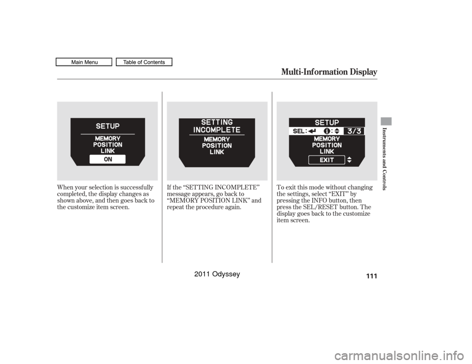 HONDA ODYSSEY 2011 RB3-RB4 / 4.G Owners Manual When your selection is successf ully
completed, the display changes as
shown above, and then goes back to
the customize item screen.To exit this mode without changing
the settings, select ‘‘EXIT