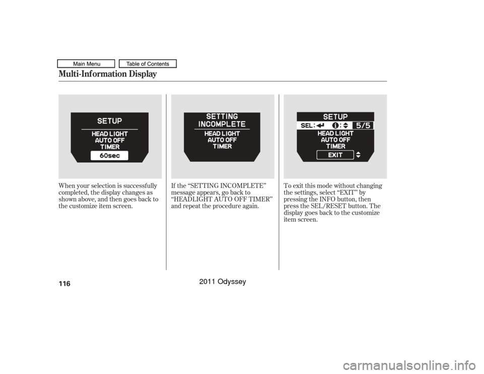 HONDA ODYSSEY 2011 RB3-RB4 / 4.G Owners Manual When your selection is successf ully
completed, the display changes as
shown above, and then goes back to
the customize item screen.If the ‘‘SETTING INCOMPLETE’’
message appears, go back to
