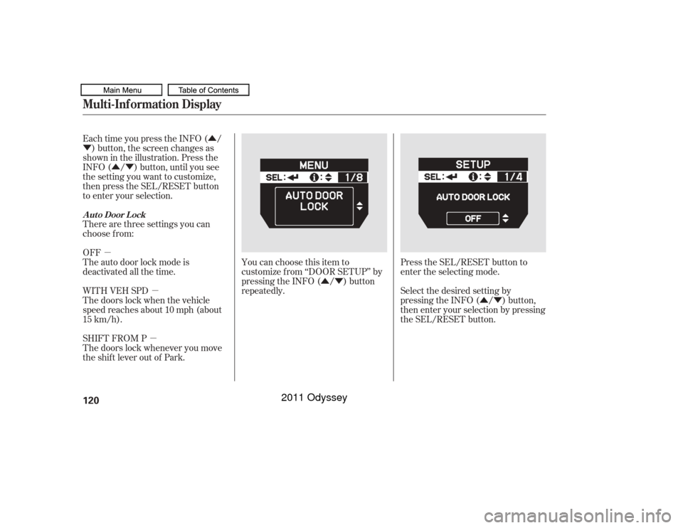 HONDA ODYSSEY 2011 RB3-RB4 / 4.G Owners Manual ÛÝÛÝ
Û
Ý
ÛÝ
µ µ
µ You can choose this item to
customize f rom ‘‘DOOR SETUP’’ by
pressing the INFO ( / ) button
repeatedly.
Press the SEL/RESET button to
enter the selecti