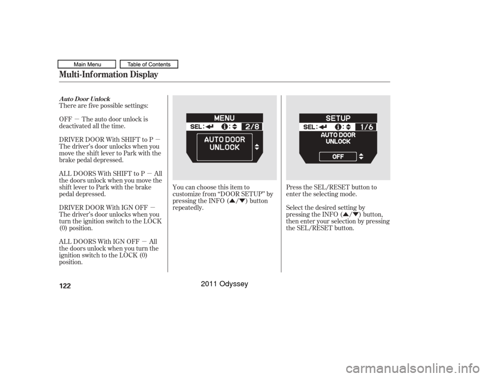 HONDA ODYSSEY 2011 RB3-RB4 / 4.G Owners Manual ÛÝ
µ
ÛÝ
µ
µ µ
µ You can choose this item to
customize f rom ‘‘DOOR SETUP’’ by
pressing the INFO ( / ) button
repeatedly.
There are f ive possible settings:
OFF The auto door 