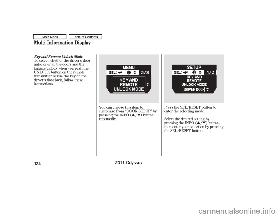 HONDA ODYSSEY 2011 RB3-RB4 / 4.G Owners Manual ÛÝÛÝ
You can choose this item to
customize f rom ‘‘DOOR SETUP’’ by
pressing the INFO ( / ) button
repeatedly.
Select the desired setting by
pressing the INFO ( / ) button,
then enter y