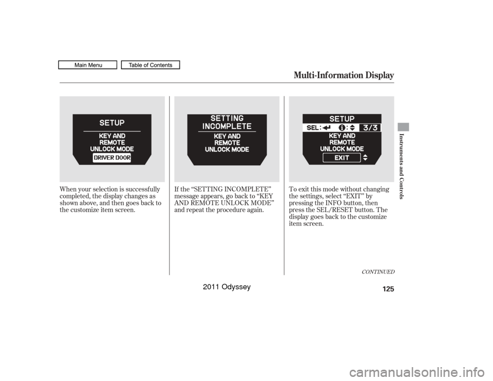 HONDA ODYSSEY 2011 RB3-RB4 / 4.G Owners Manual When your selection is successf ully
completed, the display changes as
shown above, and then goes back to
the customize item screen.If the ‘‘SETTING INCOMPLETE’’
message appears, go back to 