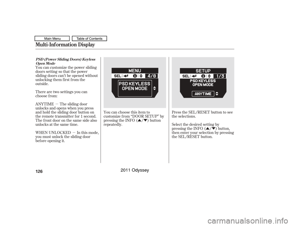 HONDA ODYSSEY 2011 RB3-RB4 / 4.G Owners Manual ÛÝ
µ
µ ÛÝ
You can choose this item to
customize f rom ‘‘DOOR SETUP’’ by
pressing the INFO ( / ) button
repeatedly.
There are two settings you can
choose f rom:
ANYTIME The sliding 