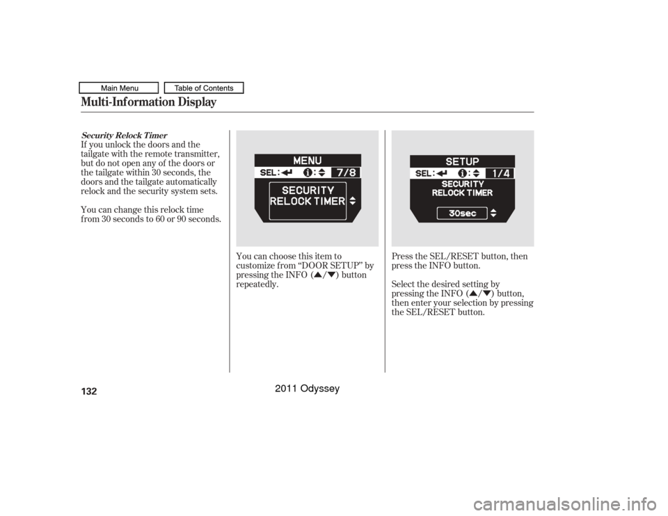 HONDA ODYSSEY 2011 RB3-RB4 / 4.G Owners Manual ÛÝÛÝ
If you unlock the doors and the
tailgate with the remote transmitter,
but do not open any of the doors or
thetailgatewithin30seconds,the
doors and the tailgate automatically
relock and th