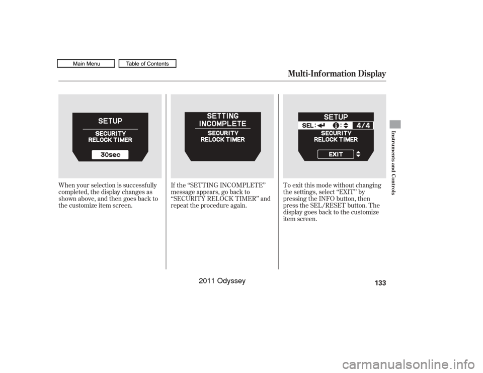 HONDA ODYSSEY 2011 RB3-RB4 / 4.G Owners Manual When your selection is successf ully
completed, the display changes as
shown above, and then goes back to
the customize item screen.If the ‘‘SETTING INCOMPLETE’’
message appears, go back to
