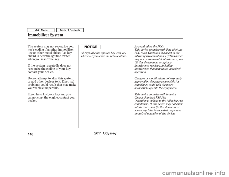 HONDA ODYSSEY 2011 RB3-RB4 / 4.G Owners Manual As required by the FCC:This device complies with Part 15 of theFCC rules. Operation is subject to thef ollowing two conditions: (1) This devicemay not cause harmf ul interf erence, and(2) this device 