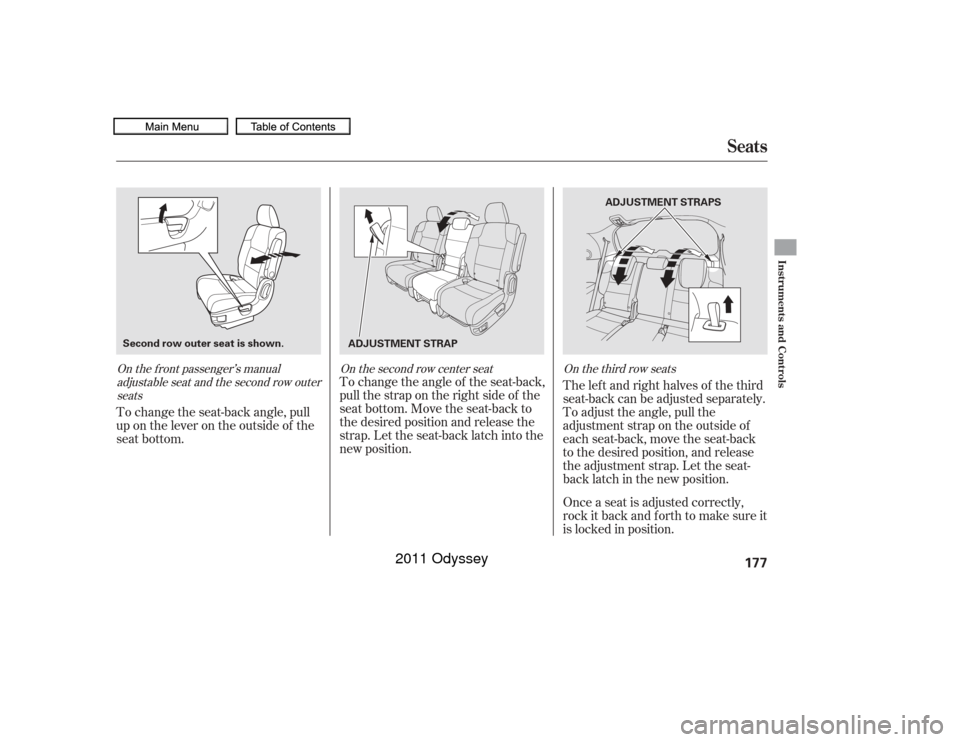 HONDA ODYSSEY 2011 RB3-RB4 / 4.G Owners Manual The lef t and right halves of the third
seat-back can be adjusted separately.
To adjust the angle, pull the
adjustment strap on the outside of
each seat-back, move the seat-back
to the desired positio