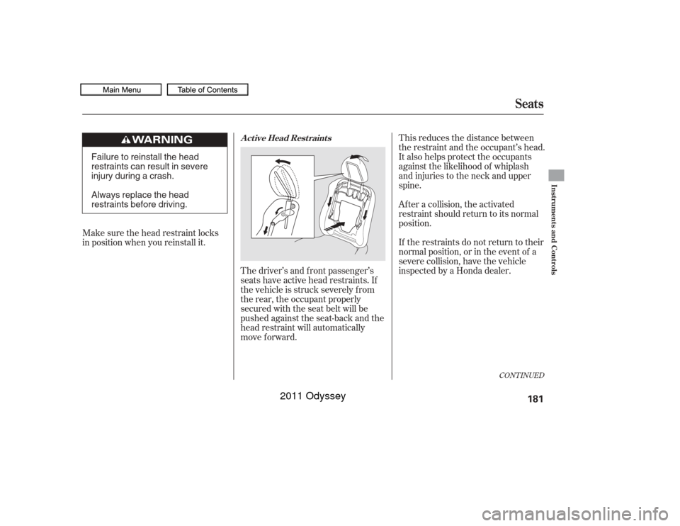 HONDA ODYSSEY 2011 RB3-RB4 / 4.G Owners Manual This reduces the distance between
the restraint and the occupant’s head.
It also helps protect the occupants
against the likelihood of whiplash
and injuries to the neck and upper
spine.
Af ter a col