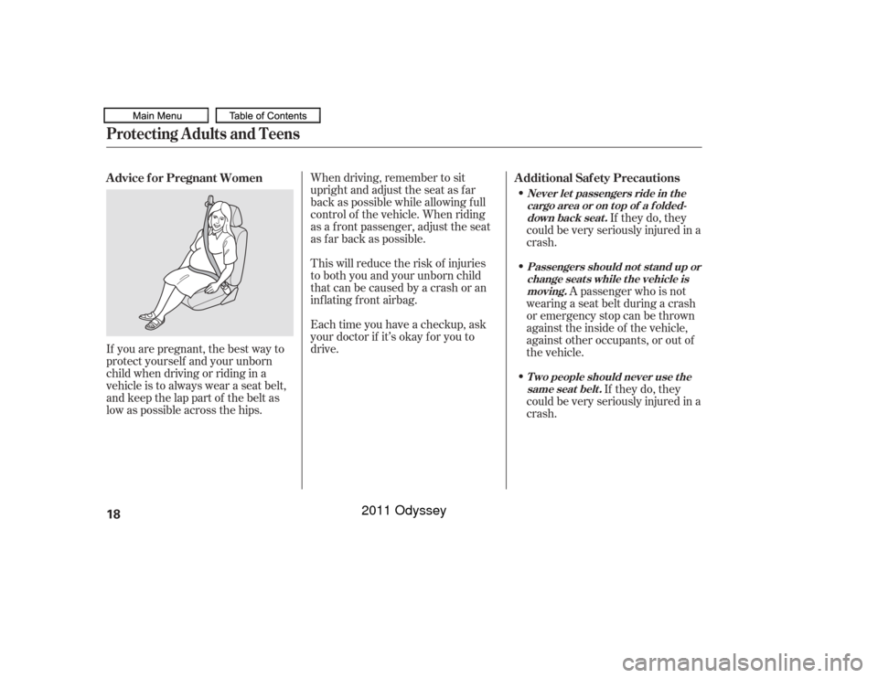 HONDA ODYSSEY 2011 RB3-RB4 / 4.G Owners Manual If you are pregnant, the best way to
protect yourself and your unborn
child when driving or riding in a
vehicle is to always wear a seat belt,
and keep the lap part of the belt as
low as possible acro