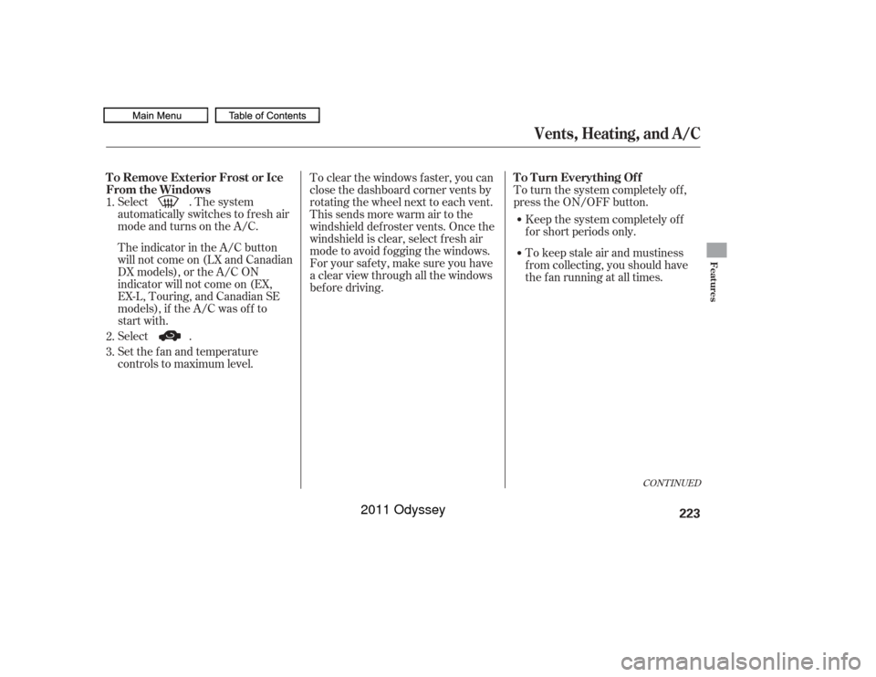 HONDA ODYSSEY 2011 RB3-RB4 / 4.G Owners Manual Select . The system
automatically switches to f resh air
mode and turns on the A/C.
The indicator in the A/C button
will not come on (LX and Canadian
DX models), or the A/C ON
indicator will not come 