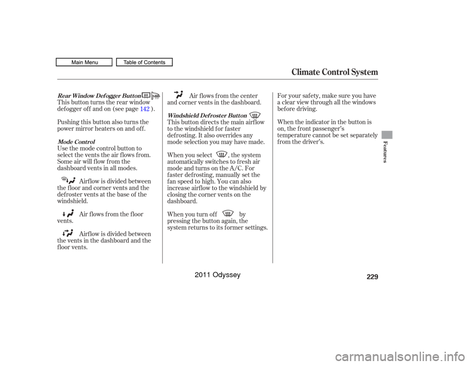 HONDA ODYSSEY 2011 RB3-RB4 / 4.G Owners Manual For your saf ety, make sure you have
a clear view through all the windows
bef ore driving.
This button turns the rear window
def ogger of f and on (see page ).
Pushing this button also turns the
power