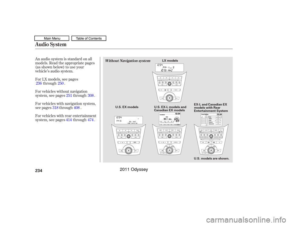 HONDA ODYSSEY 2011 RB3-RB4 / 4.G Owners Manual An audio system is standard on all
models. Read the appropriate pages
(as shown below) to use your
vehicle’s audio system.
For vehicles without navigation
system, see pages through .
For vehicles wi