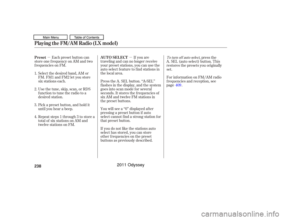 HONDA ODYSSEY 2011 RB3-RB4 / 4.G Owners Manual µµEach preset button can
store one f requency on AM and two
f requencies on FM. If you are
traveling and can no longer receive
your preset stations, you can use the
auto select feature to find sta