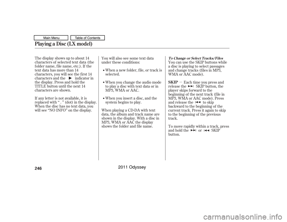 HONDA ODYSSEY 2011 RB3-RB4 / 4.G Owners Manual µ
The display shows up to about 14
characters of selected text data (the
foldername,filename,etc.).If the
text data has more than 14
characters, you will see the first 14
characters and the indicato HONDA ODYSSEY 2011 RB3-RB4 / 4.G Owners Manual µ
The display shows up to about 14
characters of selected text data (the
foldername,filename,etc.).If the
text data has more than 14
characters, you will see the first 14
characters and the indicato