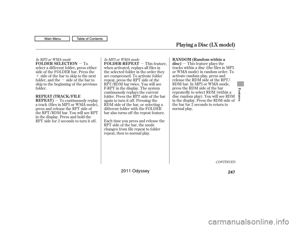 HONDA ODYSSEY 2011 RB3-RB4 / 4.G Owners Manual µ
µ
´ µ
µ µ
In MP3 or WMA mode
In MP3 or WMA mode
Each time you press and release the
RPTsideof thebar,themode
changes f rom f ile repeat to f older
repeat, then to normal play. This f eat HONDA ODYSSEY 2011 RB3-RB4 / 4.G Owners Manual µ
µ
´ µ
µ µ
In MP3 or WMA mode
In MP3 or WMA mode
Each time you press and release the
RPTsideof thebar,themode
changes f rom f ile repeat to f older
repeat, then to normal play. This f eat
