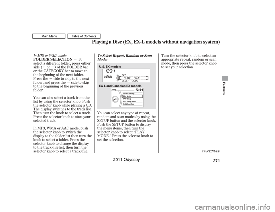 HONDA ODYSSEY 2011 RB3-RB4 / 4.G Owners Manual µ
´µ
´ µ Turn the selector knob to select an
appropriate repeat, random or scan
mode, then press the selector knob
to set your selection.
You can select any type of repeat,
random and scan m HONDA ODYSSEY 2011 RB3-RB4 / 4.G Owners Manual µ
´µ
´ µ Turn the selector knob to select an
appropriate repeat, random or scan
mode, then press the selector knob
to set your selection.
You can select any type of repeat,
random and scan m
