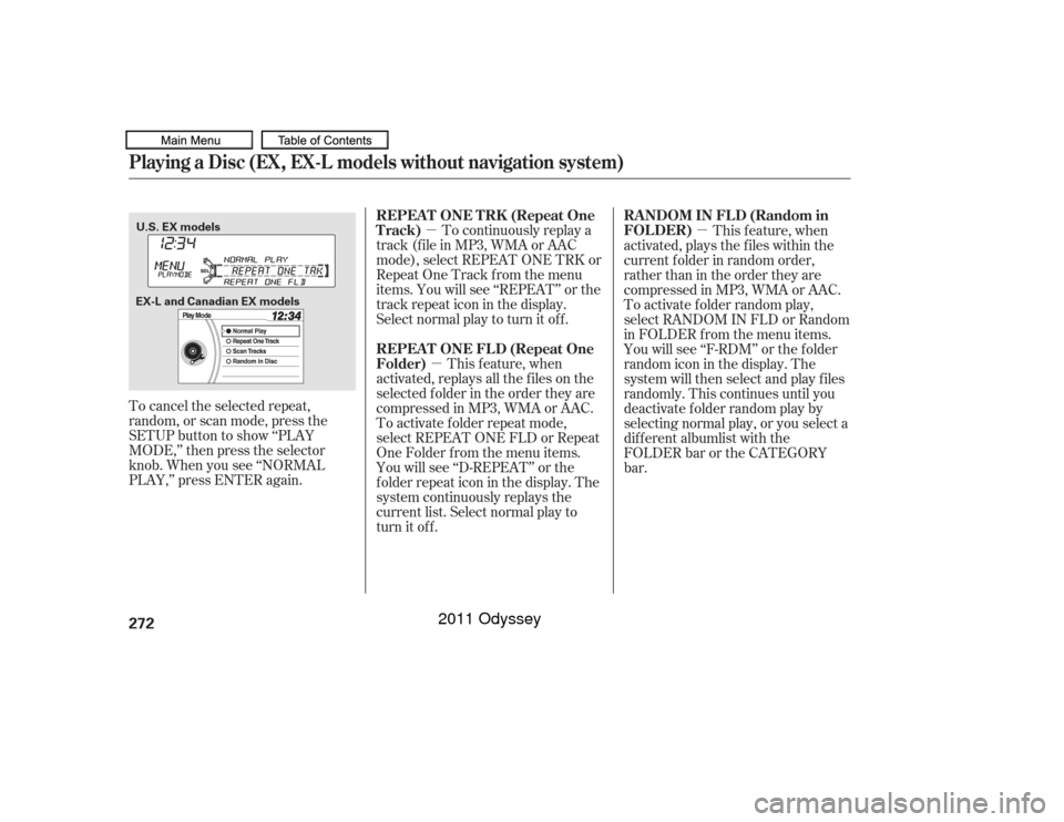 HONDA ODYSSEY 2011 RB3-RB4 / 4.G Owners Manual µµ µ
To cancel the selected repeat,
random, or scan mode, press the
SETUP button to show ‘‘PLAY
MODE,’’ then press the selector
knob. When you see ‘‘NORMAL
PLAY,’’ press ENTER ag HONDA ODYSSEY 2011 RB3-RB4 / 4.G Owners Manual µµ µ
To cancel the selected repeat,
random, or scan mode, press the
SETUP button to show ‘‘PLAY
MODE,’’ then press the selector
knob. When you see ‘‘NORMAL
PLAY,’’ press ENTER ag