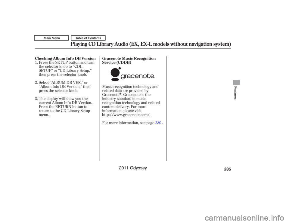 HONDA ODYSSEY 2011 RB3-RB4 / 4.G Owners Manual Press the SETUP button and turn
the selector knob to ‘‘CDL
SETUP’’ or ‘‘CD Library Setup,’’
then press the selector knob.
Select ‘‘ALBUM DB VER.’’ or
‘‘Album Inf o DB Versi