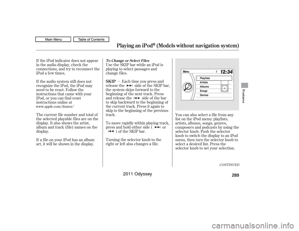 HONDA ODYSSEY 2011 RB3-RB4 / 4.G Owners Manual µEach time you press and
releasethe sideof theSKIPbar,
the system skips forward to the
beginning of the next track. Press
and release the side of the bar
to skip backward to the beginning of
the cur