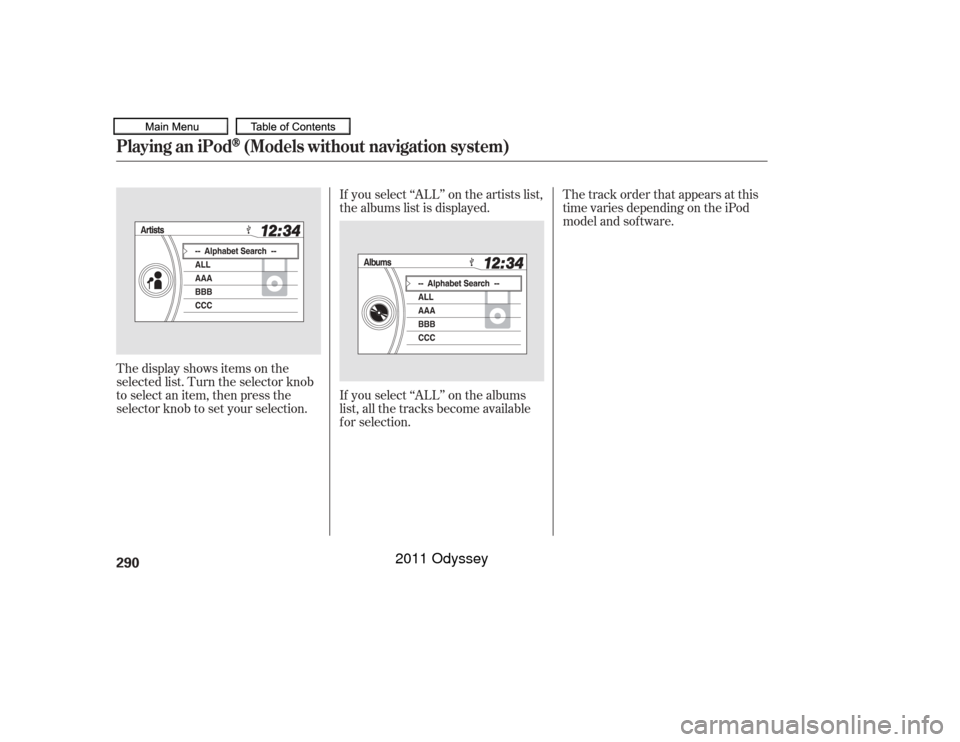 HONDA ODYSSEY 2011 RB3-RB4 / 4.G Owners Manual If you select ‘‘ALL’’ on the artists list,
the albums list is displayed.
If you select ‘‘ALL’’ on the albums
list, all the tracks become available
f or selection.
The display shows ite