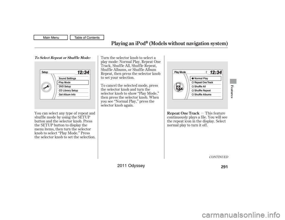HONDA ODYSSEY 2011 RB3-RB4 / 4.G Owners Manual µ
You can select any type of repeat and
shufflemodebyusingtheSETUP
button and the selector knob. Press
the SETUP button to display the
menu items, then turn the selector
knob to select ‘‘Play Mo