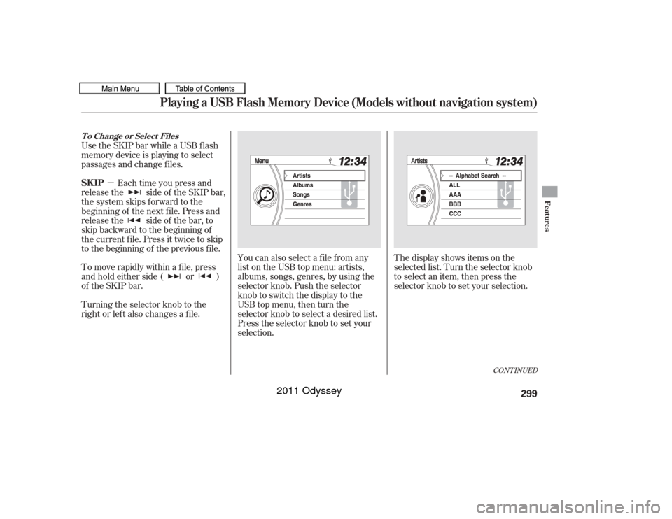 HONDA ODYSSEY 2011 RB3-RB4 / 4.G Owners Manual µYou can also select a file from any
list on the USB top menu: artists,
albums, songs, genres, by using the
selector knob. Push the selector
knob to switch the display to the
USB top menu, then turn HONDA ODYSSEY 2011 RB3-RB4 / 4.G Owners Manual µYou can also select a file from any
list on the USB top menu: artists,
albums, songs, genres, by using the
selector knob. Push the selector
knob to switch the display to the
USB top menu, then turn
