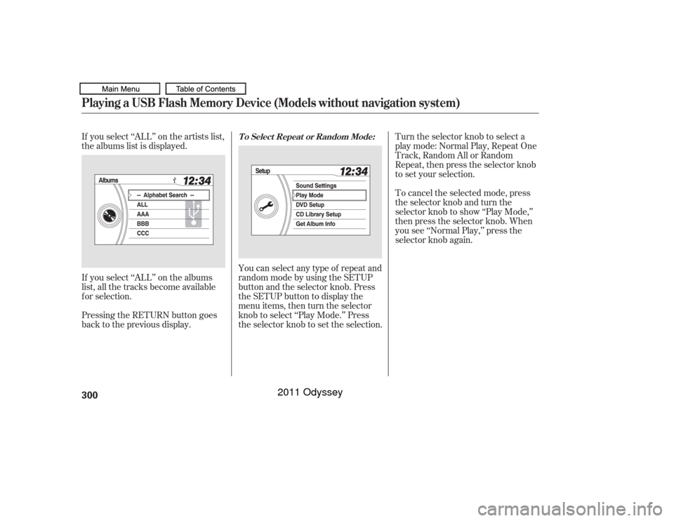 HONDA ODYSSEY 2011 RB3-RB4 / 4.G Owners Manual If you select ‘‘ALL’’ on the artists list,
the albums list is displayed.
If you select ‘‘ALL’’ on the albums
list, all the tracks become available
f or selection.Turn the selector knob