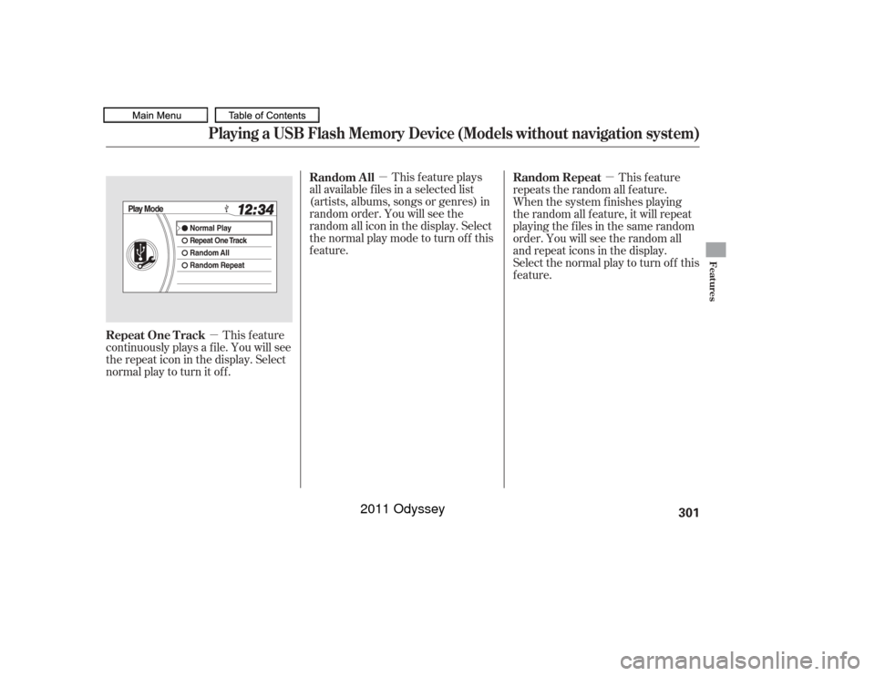 HONDA ODYSSEY 2011 RB3-RB4 / 4.G Owners Manual µµµ
This feature
continuously plays a f ile. You will see
the repeat icon in the display. Select
normal play to turn it off. This f eature plays
all available f iles in a selected list
(artists,