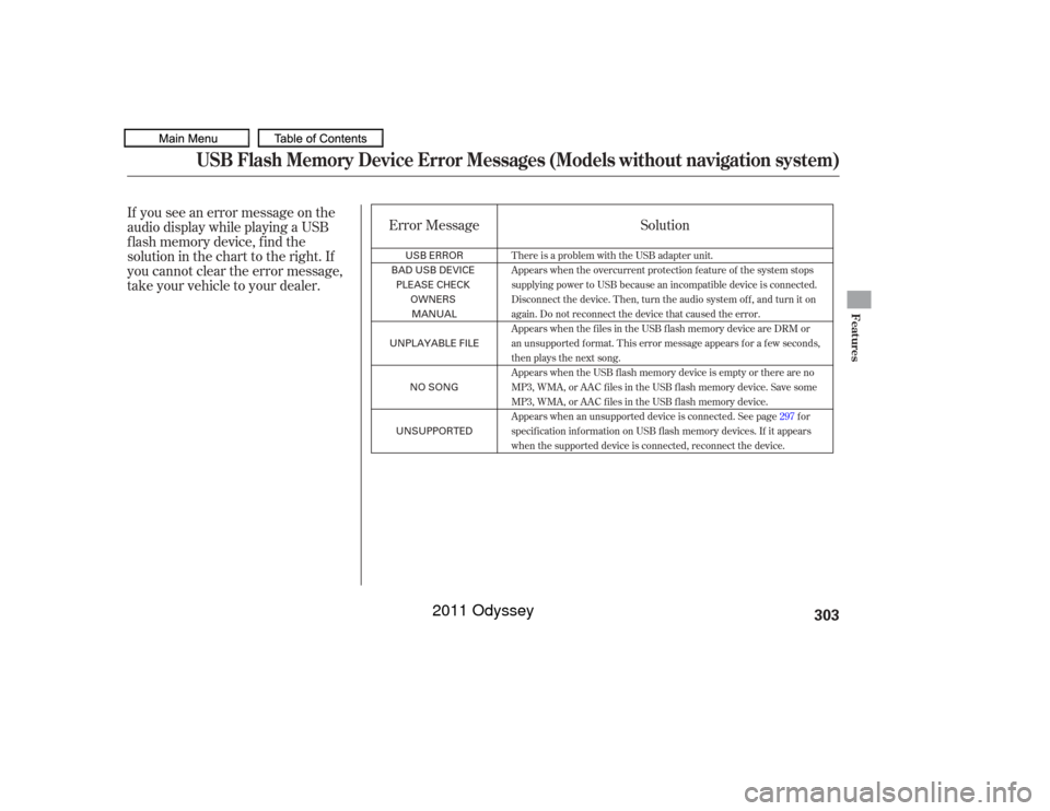 HONDA ODYSSEY 2011 RB3-RB4 / 4.G Owners Manual If you see an error message on the
audio display while playing a USB
f lash memory device, f ind the
solution in the chart to the right. If
you cannot clear the error message,
take your vehicle to you