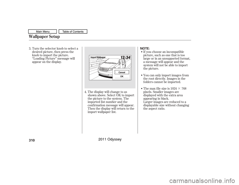 HONDA ODYSSEY 2011 RB3-RB4 / 4.G Owners Manual ·
Turn the selector knob to select a
desired picture, then press the
knob to import the picture.
‘‘Loading Picture’’ message will
appear on the display.
If you choose an incompatible
picture
