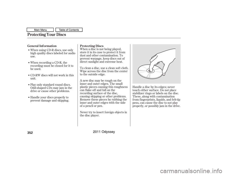 HONDA ODYSSEY 2011 RB3-RB4 / 4.G Owners Manual When recording a CD-R, the
recording must be closed f or it to
be used.
CD-RW discs will not work in this
unit. When using CD-R discs, use only
high quality discs labeled f or audio
use.
Play only sta