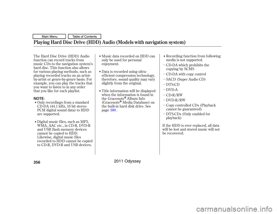 HONDA ODYSSEY 2011 RB3-RB4 / 4.G Owners Manual µ
µ
µ
µ
µ
µ
µ
µ
µRecording f unction f rom f ollowing
media is not supported.
CD-DA which prohibits the
copying by SCMS
CD-DA with copy control
SACD (Super Audio CD)
DTS-CD
DVD-A
CD-