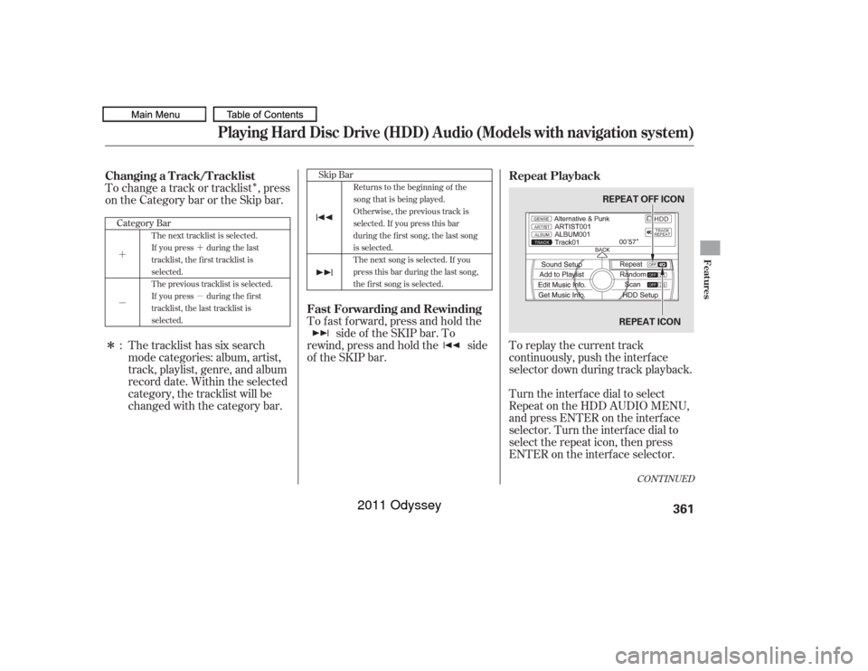 HONDA ODYSSEY 2011 RB3-RB4 / 4.G Owners Manual Î
´
µ
´
µ
Î To change a track or tracklist , press
on the Category bar or the Skip bar.The tracklist has six search
mode categories: album, artist,
track, playlist, genre, and album
record
