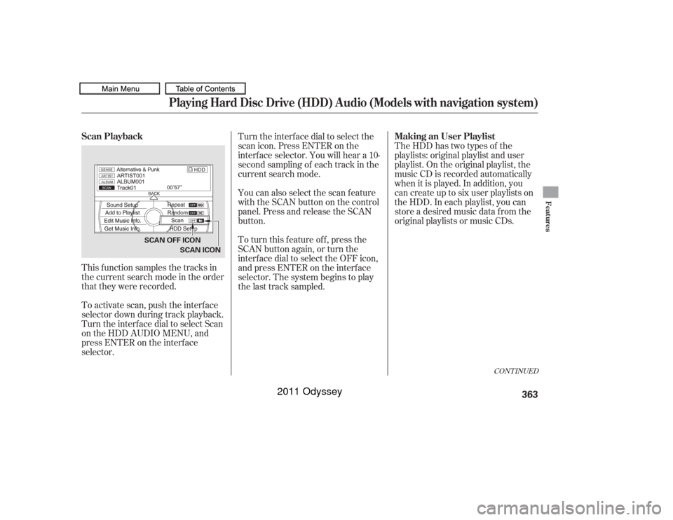 HONDA ODYSSEY 2011 RB3-RB4 / 4.G Owners Manual This f unction samples the tracks in
the current search mode in the order
that they were recorded.
To activate scan, push the interface
selector down during track playback.
Turn the interf ace dial to